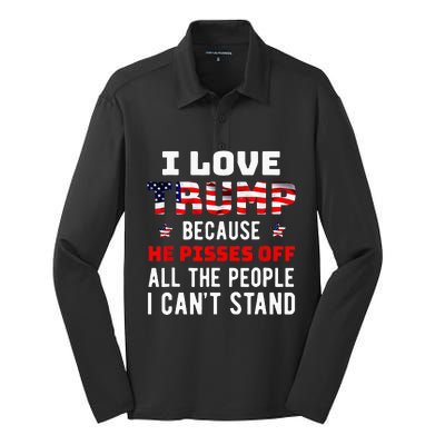 I Love Trump Because He Pisses Off The People I Cant Stand Silk Touch Performance Long Sleeve Polo