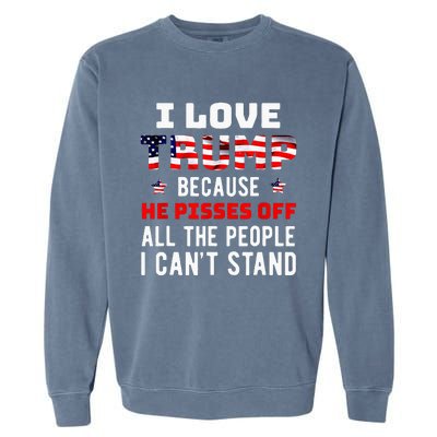 I Love Trump Because He Pisses Off The People I Cant Stand Garment-Dyed Sweatshirt