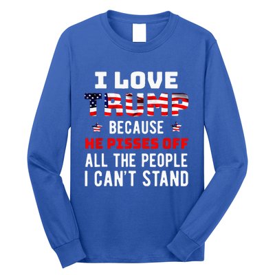 I Love Trump Because He Pisses Off The People I Cant Stand Long Sleeve Shirt