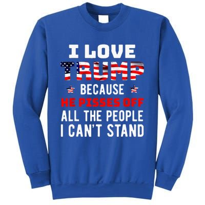 I Love Trump Because He Pisses Off The People I Cant Stand Sweatshirt