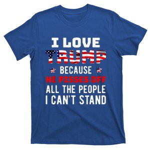 I Love Trump Because He Pisses Off The People I Cant Stand T-Shirt