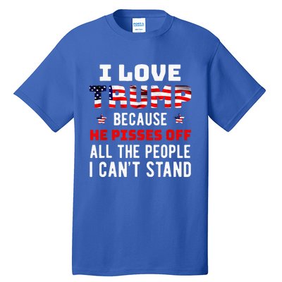 I Love Trump Because He Pisses Off The People I Cant Stand Tall T-Shirt