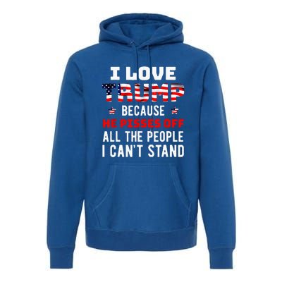 I Love Trump Because He Pisses Off The People I Cant Stand Premium Hoodie