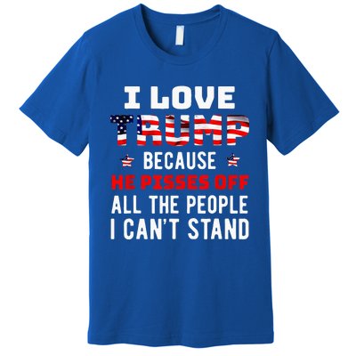 I Love Trump Because He Pisses Off The People I Cant Stand Premium T-Shirt