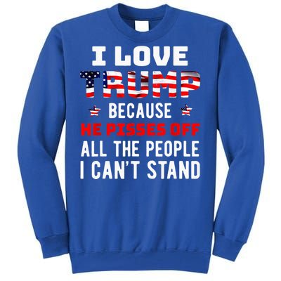 I Love Trump Because He Pisses Off The People I Cant Stand Tall Sweatshirt