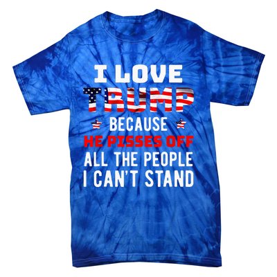 I Love Trump Because He Pisses Off The People I Cant Stand Tie-Dye T-Shirt