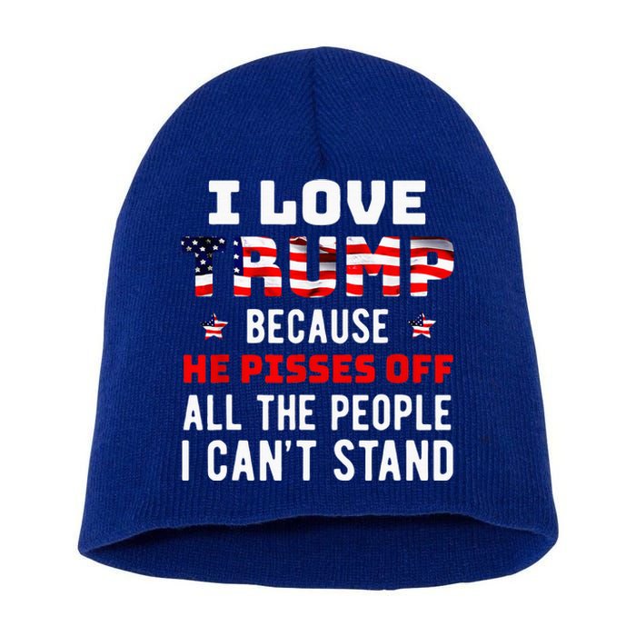 I Love Trump Because He Pisses Off The People I Cant Stand Short Acrylic Beanie