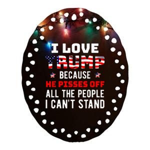 I Love Trump Because He Pisses Off The People I Cant Stand Ceramic Oval Ornament