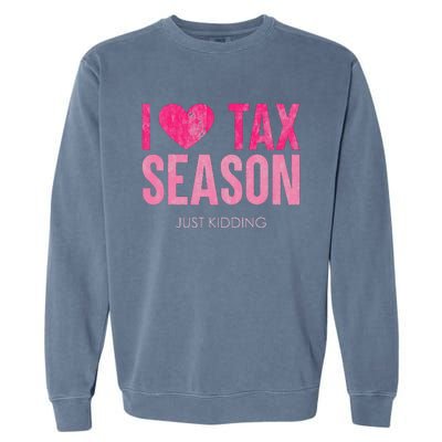 I Love Tax Season Just Kidding Survivor Accountant Garment-Dyed Sweatshirt