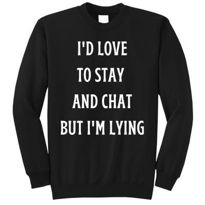 I'd Love To Stay And Chat But I'm Lying Sweatshirt