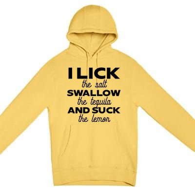 I Lick The Salt Swallow The Tequila And Suck The Lemon Gift Premium Pullover Hoodie