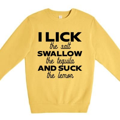 I Lick The Salt Swallow The Tequila And Suck The Lemon Gift Premium Crewneck Sweatshirt