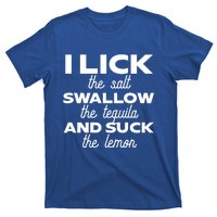 I Lick The Salt Swallow The Tequila And Suck The Lemon Gift T-Shirt