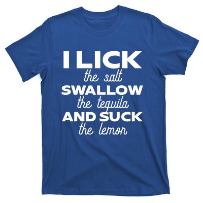 I Lick The Salt Swallow The Tequila And Suck The Lemon Gift T-Shirt