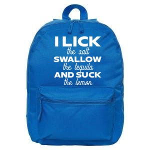 I Lick The Salt Swallow The Tequila And Suck The Lemon Gift 16 in Basic Backpack