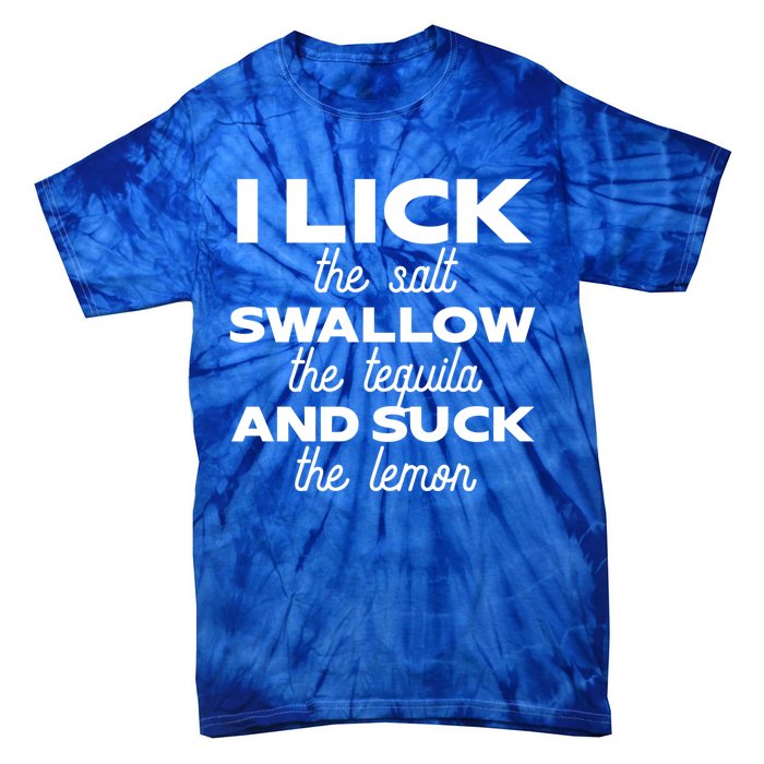 I Lick The Salt Swallow The Tequila And Suck The Lemon Gift Tie-Dye T-Shirt