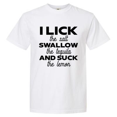 I Lick The Salt Swallow The Tequila And Suck The Lemon Gift Garment-Dyed Heavyweight T-Shirt