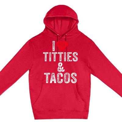 I Love Titties And Tacos Heart Funny Adult Phone Accessory Premium Pullover Hoodie