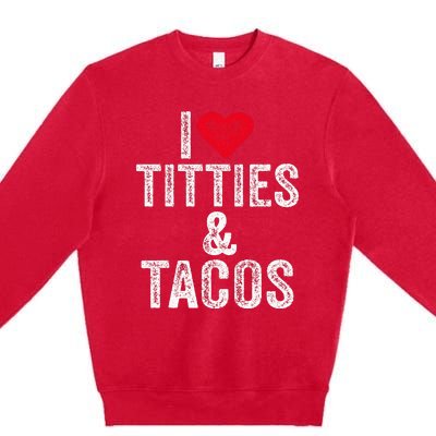 I Love Titties And Tacos Heart Funny Adult Phone Accessory Premium Crewneck Sweatshirt