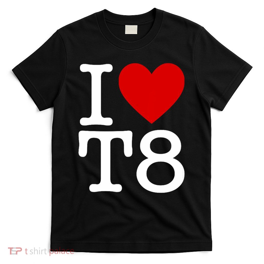 I Love T8 I Heart T8 I Love Heart T8 T-Shirt