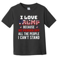 I Love Trump Because He Pisses Off The People I CanT Stand Toddler T-Shirt