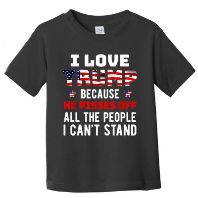 I Love Trump Because He Pisses Off The People I CanT Stand Toddler T-Shirt