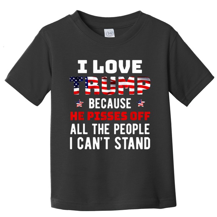 I Love Trump Because He Pisses Off The People I CanT Stand Toddler T-Shirt