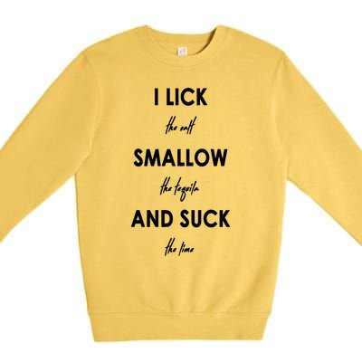 I Lick The Salt Swallow The Tequila And Suck The Lime Funny Funny Gift Premium Crewneck Sweatshirt