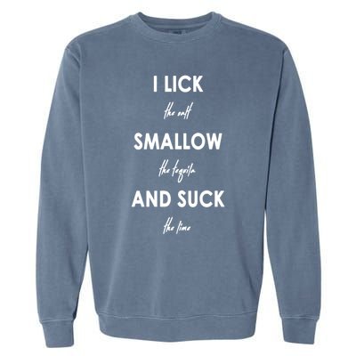 I Lick The Salt Swallow The Tequila And Suck The Lime Funny Funny Gift Garment-Dyed Sweatshirt