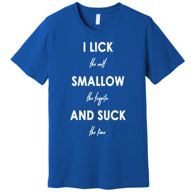 I Lick The Salt Swallow The Tequila And Suck The Lime Funny Funny Gift Premium T-Shirt