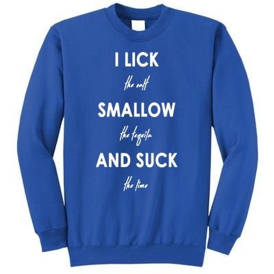 I Lick The Salt Swallow The Tequila And Suck The Lime Funny Funny Gift Tall Sweatshirt