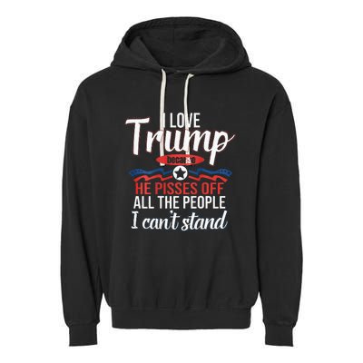 I Love Trump Because He Pisses Off All People I Cant Stand Garment-Dyed Fleece Hoodie