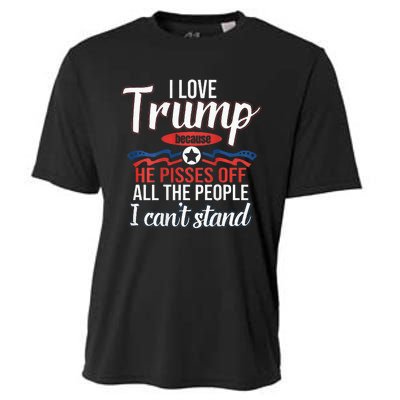 I Love Trump Because He Pisses Off All People I Cant Stand Cooling Performance Crew T-Shirt