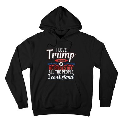 I Love Trump Because He Pisses Off All People I Cant Stand Hoodie