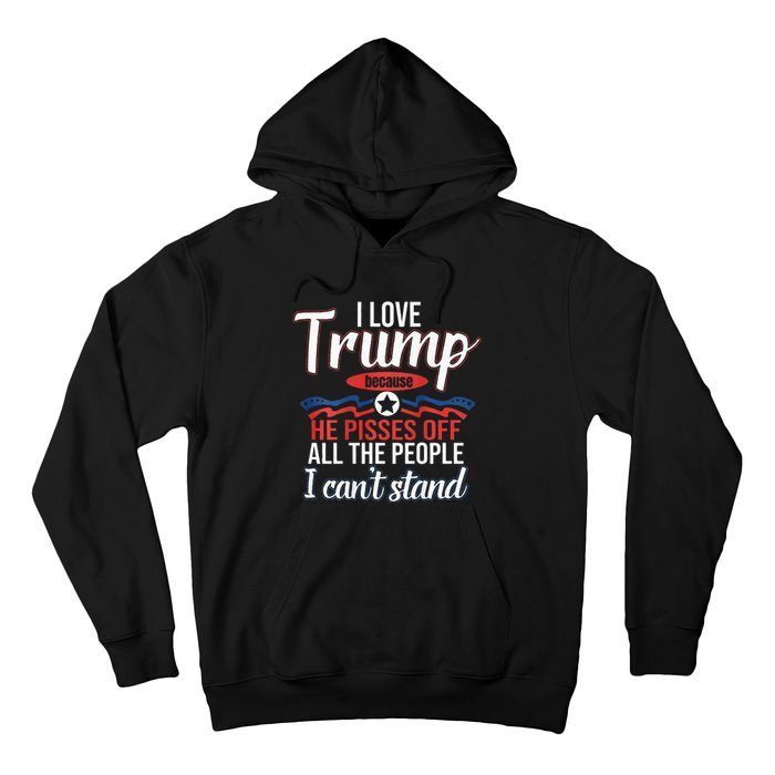 I Love Trump Because He Pisses Off All People I Cant Stand Hoodie