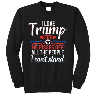 I Love Trump Because He Pisses Off All People I Cant Stand Sweatshirt