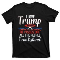 I Love Trump Because He Pisses Off All People I Cant Stand T-Shirt