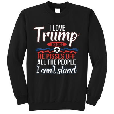 I Love Trump Because He Pisses Off All People I Cant Stand Tall Sweatshirt