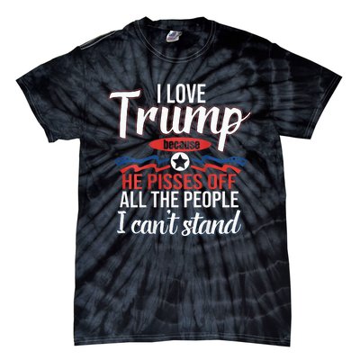 I Love Trump Because He Pisses Off All People I Cant Stand Tie-Dye T-Shirt