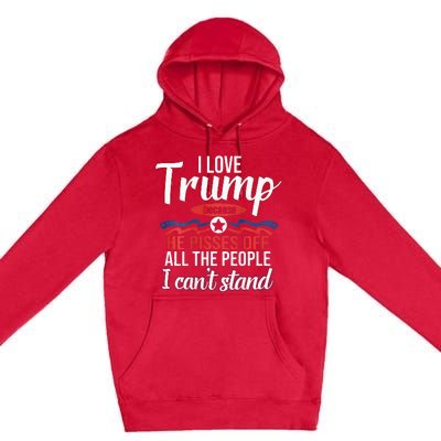 I Love Trump Because He Pisses Off All People I Cant Stand Premium Pullover Hoodie