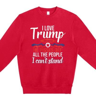 I Love Trump Because He Pisses Off All People I Cant Stand Premium Crewneck Sweatshirt