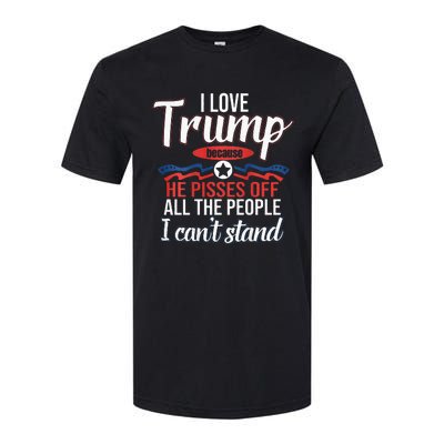 I Love Trump Because He Pisses Off All People I Cant Stand Softstyle CVC T-Shirt