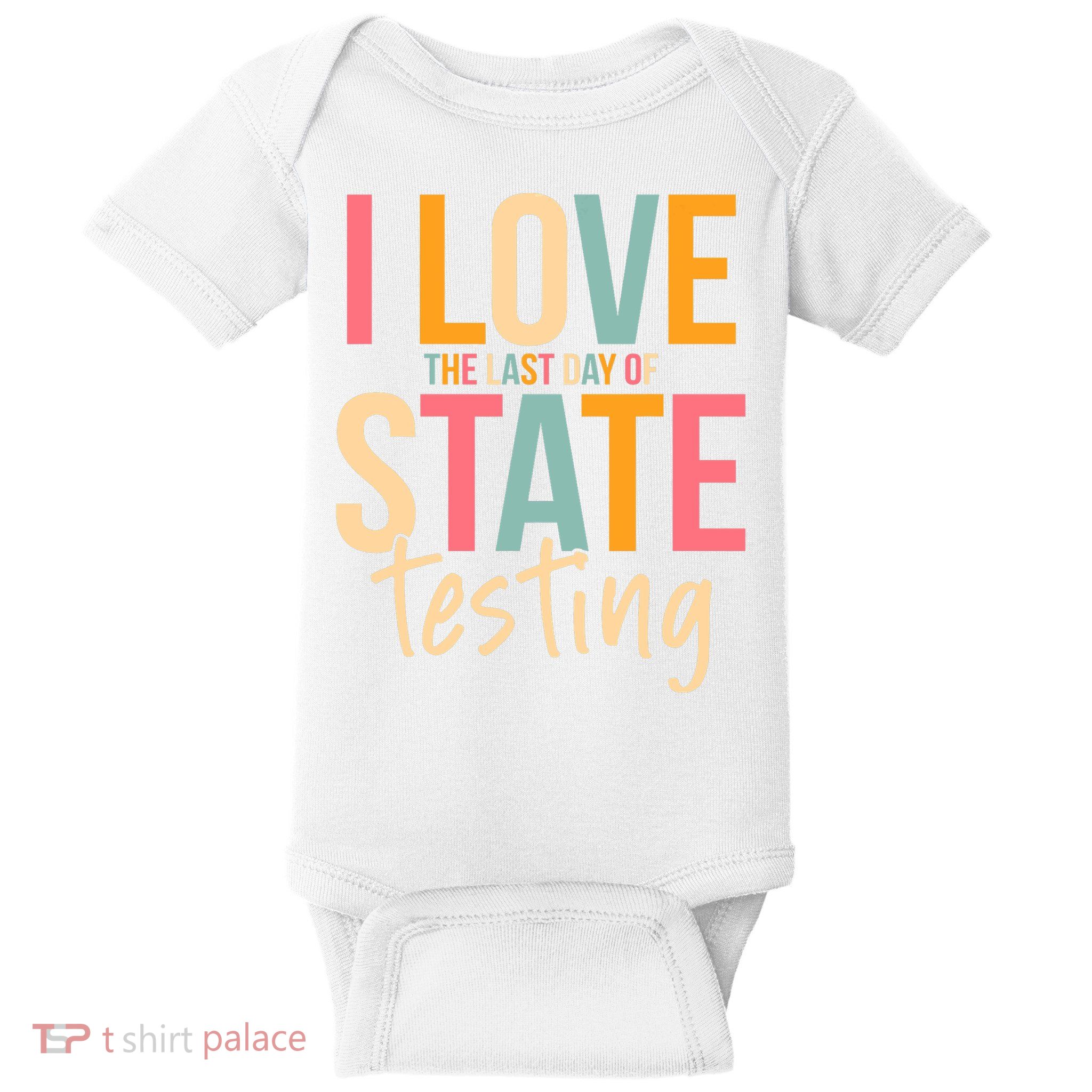 I Love The Last Day Of State Testing Funny Teachers Student  Baby Bodysuit