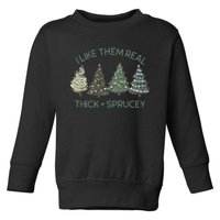 I Like Them Real Thick And Sprucey Funny Christmas Tree Xmas Toddler Sweatshirt