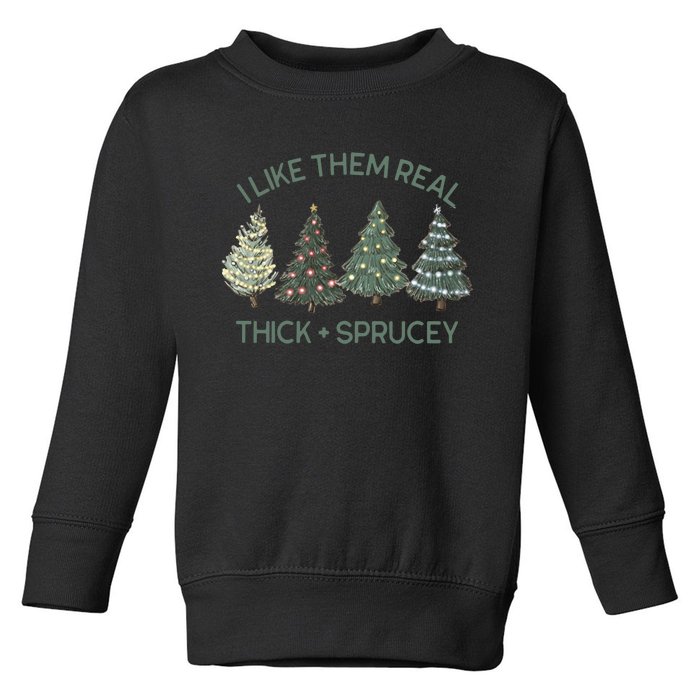 I Like Them Real Thick And Sprucey Funny Christmas Tree Xmas Toddler Sweatshirt