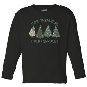 I Like Them Real Thick And Sprucey Funny Christmas Tree Xmas Toddler Long Sleeve Shirt