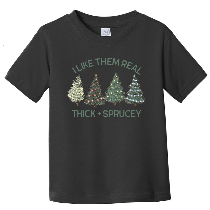 I Like Them Real Thick And Sprucey Funny Christmas Tree Xmas Toddler T-Shirt