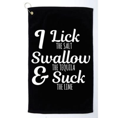 I Lick The Salt Swallow The Tequila And Suck The Lime Funny Gift Platinum Collection Golf Towel