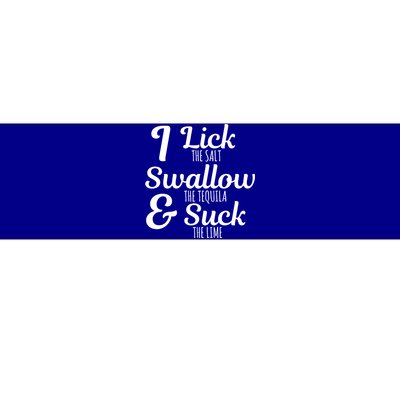 I Lick The Salt Swallow The Tequila And Suck The Lime Funny Gift Bumper Sticker