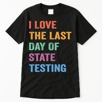 I Love The Last Day Of State Testing Funny Teachers Student Tall T-Shirt